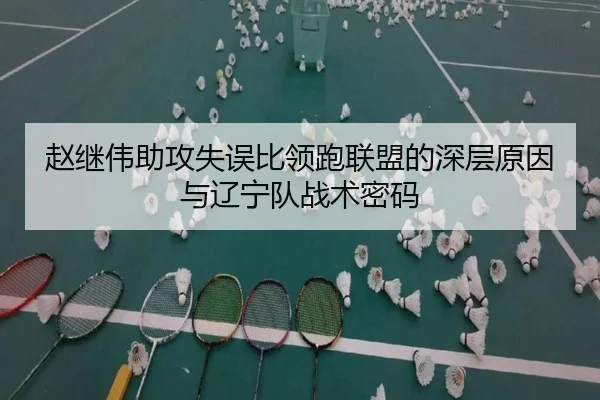 赵继伟助攻失误比领跑联盟的深层原因与辽宁队战术密码 | kaiyun