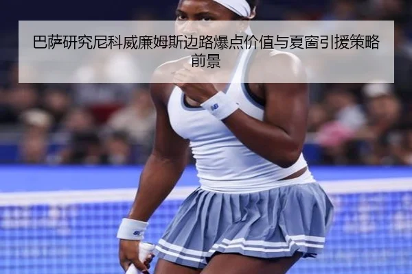 巴萨研究尼科威廉姆斯边路爆点价值与夏窗引援策略前景